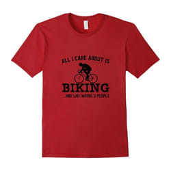 All I Care About Is Biking T-Shirt Funny Biker Lover Gift-Father's Day - XXXL