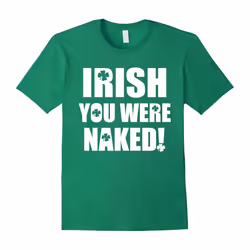 Irish You Were Naked Father's Dayover St. Patrick's Day Funny T-Shirt-Father's Day - XXXL