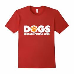 Dogs Because People Suck â Cute Funny Love Dogs T-Shirts-Father's Day - XXXL