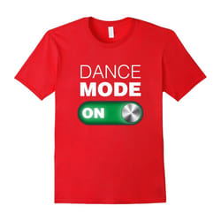 Dance Mode On . Dance Tee Shirt for the Dance lover-Father's Day - L
