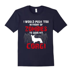 I Would Push You In Front Of Zombies To Save My Corgi Cute Dog Lover T-Shirt-Father's Day - L
