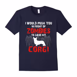 I Would Push You In Front Of Zombies To Save My Corgi Cute Dog Lover T-Shirt-Father's Day - XL