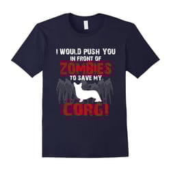I Would Push You In Front Of Zombies To Save My Corgi Cute Dog Lover T-Shirt-Father's Day - XL