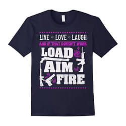 Live Love Laugh And If That Doesn't Work Load Aim Fire Shirt-Father's Day - XXL