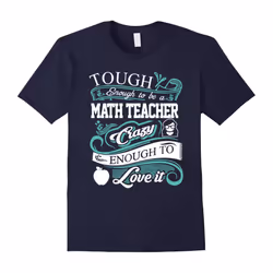 Tough Enough To Be A Math Teacher Crazy Enough To Love It-Father's Day - XL
