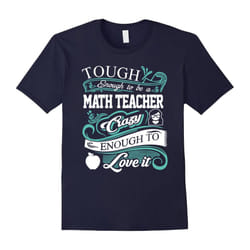 Tough Enough To Be A Math Teacher Crazy Enough To Love It-Father's Day - XL
