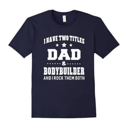 I Have Two Titles Dad & Bodybuilder T-Shirt Men Gifts Idea-Father's Day - L