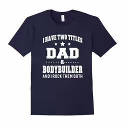 I Have Two Titles Dad & Bodybuilder T-Shirt Men Gifts Idea-Father's Day - XXXL