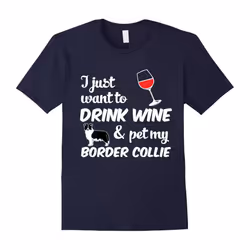 I Just Want To Drink Wine & Pet My Border Collie Funny Dog Lover T-Shirt-Father's Day - M