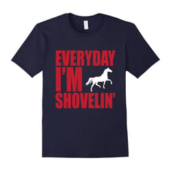 Everday I'm Shovelin' Funny Horse Lovers T-Shirt-Father's Day - XL