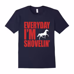 Everday I'm Shovelin' Funny Horse Lovers T-Shirt-Father's Day - XXL