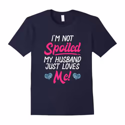 Women's I'm Not Spoiled My Husband Just Loves Me T Shirt-Father's Day - S