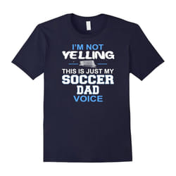 Men's I'm Not Yelling This Is Just My Soccer Dad Voice T-Shirt T-Father's Day - L