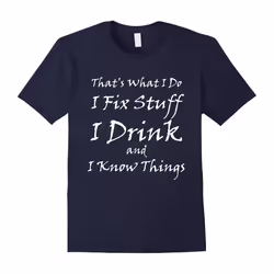 That what i do I Fix Stuff I Drink I Know Things Dad beer t-Father's Day - XXXL