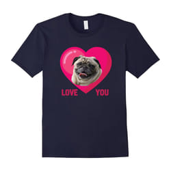 Valentine Day Dog I Love You My Pug Dog Funny T-Shirt-Father's Day - XL