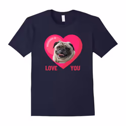 Valentine Day Dog I Love You My Pug Dog Funny T-Shirt-Father's Day - XXL