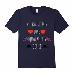 All You Need Is Love Equal Rights and Coffee T-Shirt-Father's Day - XL
