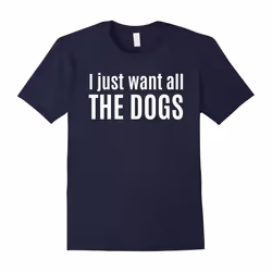 I Just Want All The Dogs Shirt Gift for Dog Lovers Shirt-Father's Day - XL