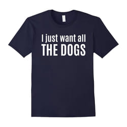 I Just Want All The Dogs Shirt Gift for Dog Lovers Shirt-Father's Day - XXL