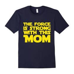 Force Is Strong With This Mom â T-Shirt Gifts For Star Mom-Father's Day - XXL