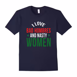 I love Bad Hombres and nasty women funny t-shirt-Father's Day - XXXL