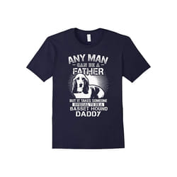 Any Man Can Be A Father But Someone To Be A Basset Hound Dad-Father's Day - L