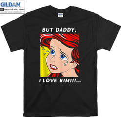 Ariel Mermaid But Daddy I Love T-shirt - XXXL