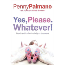 ISBN Yes, Please. Whatever!: How to get the best out of your teenagers