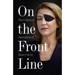ISBN On the Front Line: The Collected Journalism of Marie Colvin