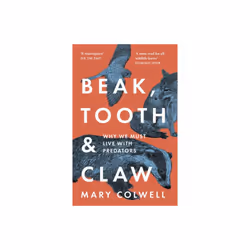Beak, Tooth and Claw : Why We Must Live with Predators - Mary Colwell - book