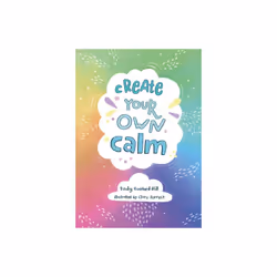 Create your own calm by Goddard-Hill & BeckyCollins Kids