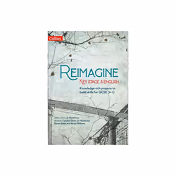 Reimagine Key Stage 3 English by Heathcote & JoSlater & EmmaDavis & CarolineWilliams & Nicola