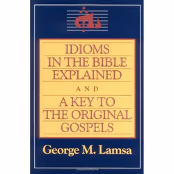 ISBN Idioms in the Bible Explained and a Key to the Original Gospel, Trade Paperback, 128 pages