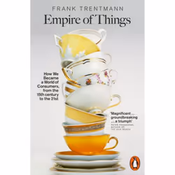 Penguin Random House Empire of Things: How We Became a World of Consumers, from the Fifteenth Century to the Twenty-First, Bu ...