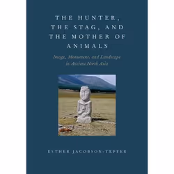 ISBN The Hunter the Stag and the Mother of Animals ( Image Monument and Landscape in Ancient North Asia ), Esther Jacobson-Te ...