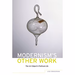 ISBN Modernism's Other Work ( The Art Object's Political Life ), Lisa Siraginian, 274 pages, English, Oxford University Press ...