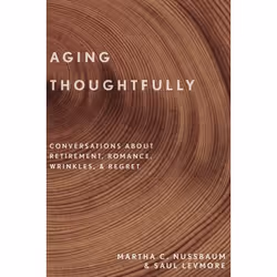 ISBN Aging Thoughtfully ( Conversations about Retirement Romance Wrinkles and Regret ), Martha C. Nussbaum, Saul Levmore, 264 ...