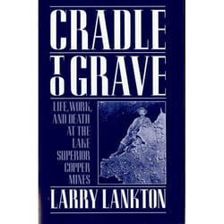 ISBN Cradle to Grave ( Life Work and Death at the Lake Superior Copper Mines ) 352 pages English