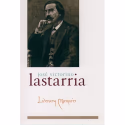 ISBN Literary Memoirs, José Victorino Lastarria, R. Kelly Washbourne, Frederick M. Nunn, 448 pages, English, Oxford Universit ...