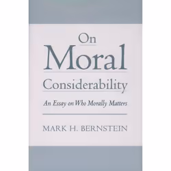 ISBN On Moral Considerability ( An Essay on Who Morally Matters ), Mark H. Bernstein, 208 pages, English, Oxford University P ...