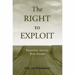 ISBN The Right to Exploit ( Parasitism Scarcity and Basic Income ), Gijs Van Donselaar, English, Oxford University Press, 10/ ...