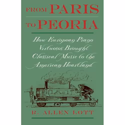 ISBN From Paris to Peoria ( How European Piano Virtuosos Brought Classical Music to the American Heartland ), R. Allen Lott, ...
