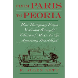 ISBN From Paris to Peoria ( How European Piano Virtuosos Brought Classical Music to the American Heartland ) 384 pages English