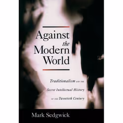 ISBN Against the Modern World ( Traditionalism and the Secret Intellectual History of the Twentieth Century ), English, Paper ...
