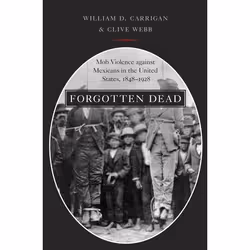 ISBN Forgotten Dead ( Mob Violence against Mexicans in the United States 1848-1928 ), William D. Carrigan, Clive Webb, 320 pa ...