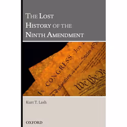 ISBN The Lost History of the Ninth Amendment, Kurt T Lash, 394 pages, English, Oxford University Press, 05/03/2009, Any gende ...