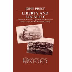 ISBN Liberty and Locality ( Parliament Permissive Legislation and Ratepayers' Democracies in the Nineteenth Century ), 248 pa ...