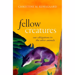 ISBN Fellow Creatures ( Our Obligations to the Other Animals ), Christine M. Korsgaard, 272 pages, English, Oxford University ...
