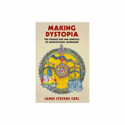 Making Dystopia by Curl & James Stevens Architectural Historian and Professor Emeritus