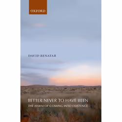 ISBN Better Never to Have Been ( The Harm of Coming into Existence ), David Benatar, 256 pages, English, Oxford University Pr ...